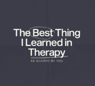 The Best Thing I Learned In Therapy (As Shared By You)